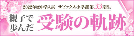 2022年度中学入試/サピックス小学部第33期生 親子で歩んだ 受験の軌跡
