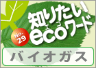 知りたいecoワード No.29「バイオガス」