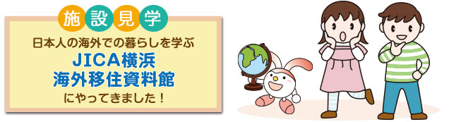 施設見学 日本人の海外での暮らしを学ぶ  JICA横浜 海外移住資料館 にやってきました！