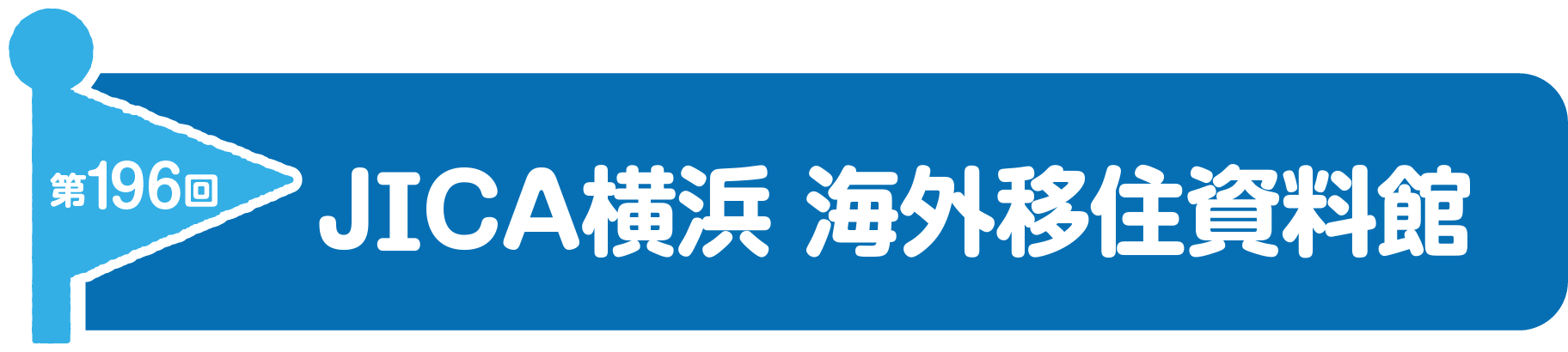 第196回　JICA横浜 海外移住資料館